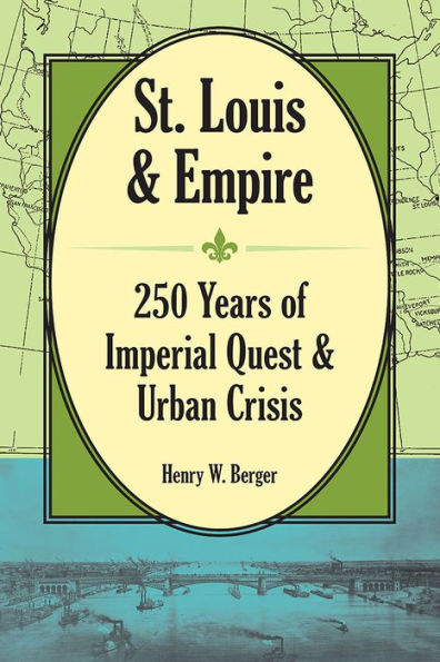 St. Louis and Empire: 250 Years of Imperial Quest and Urban Crisis