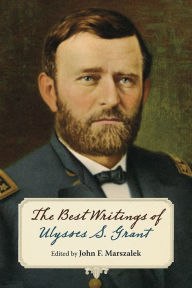 Title: The Best Writings of Ulysses S. Grant, Author: John F. Marszalek