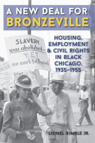 Title: A New Deal for Bronzeville: Housing, Employment, and Civil Rights in Black Chicago, 1935-1955, Author: Lionel Kimble