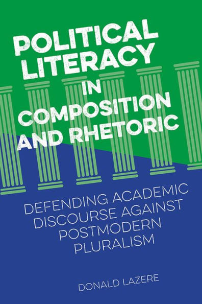 Political Literacy Composition and Rhetoric: Defending Academic Discourse against Postmodern Pluralism