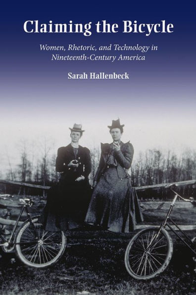 Claiming the Bicycle: Women, Rhetoric, and Technology in Nineteenth-Century America