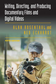 Title: Writing, Directing, and Producing Documentary Films and Digital Videos / Edition 5, Author: Alan Rosenthal