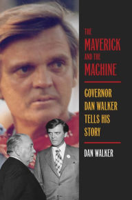 Title: The Maverick and the Machine: Governor Dan Walker Tells His Story, Author: Dan Walker