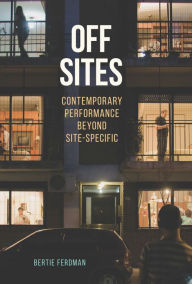 Title: Off Sites: Contemporary Performance beyond Site-Specific, Author: Bertie Ferdman