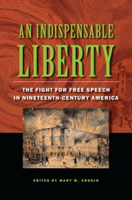 Title: An Indispensable Liberty: The Fight for Free Speech in Nineteenth-Century America, Author: Mary M. Cronin