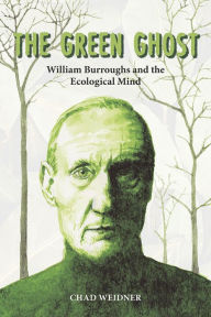 Free download electronics pdf books The Green Ghost: William Burroughs and the Ecological Mind by Chad Weidner ePub 9780809334865 in English