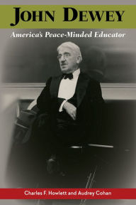 Title: John Dewey, America's Peace-Minded Educator, Author: Charles F. Howlett