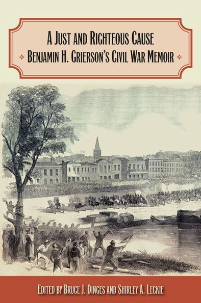 A Just and Righteous Cause: Benjamin H. Grierson's Civil War Memoir