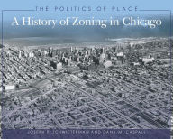 Title: The Politics of Place: A History of Zoning in Chicago, Author: Joseph P. Schwieterman