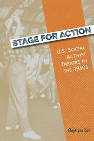 Title: Stage for Action: U.S. Social Activist Theatre in the 1940s, Author: Chrystyna Dail