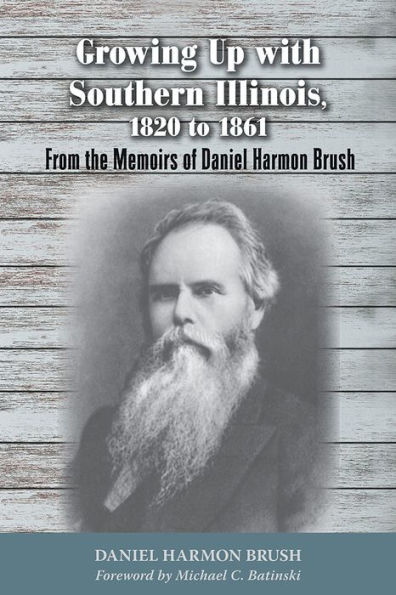 Growing Up with Southern Illinois, 1820 to 1861: From the Memoirs of Daniel Harmon Brush