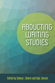 Title: Abducting Writing Studies, Author: Sidney I Dobrin