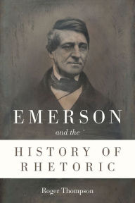 Title: Emerson and the History of Rhetoric, Author: Roger Thompson