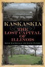 Kaskaskia: The Lost Capital of Illinois