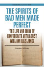 The Spirits of Bad Men Made Perfect: The Life and Diary of Confederate Artillerist William Ellis Jones