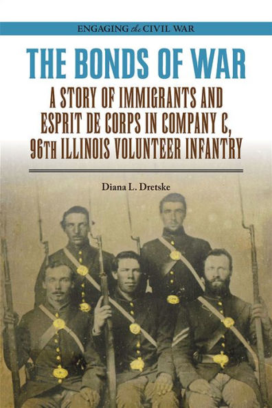 The Bonds of War: A Story of Immigrants and Esprit de Corps in Company C, 96th Illinois Volunteer Infantry