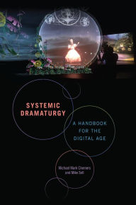 Title: Systemic Dramaturgy: A Handbook for the Digital Age, Author: Michael Mark Chemers