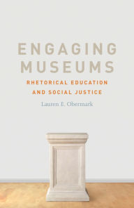 Title: Engaging Museums: Rhetorical Education and Social Justice, Author: Lauren Obermark