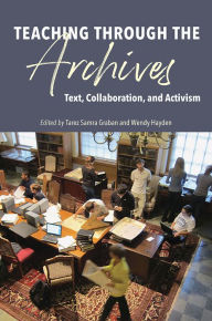 Title: Teaching through the Archives: Text, Collaboration, and Activism, Author: Tarez Samra Graban