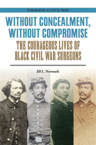 Is it free to download books on the nook Without Concealment, Without Compromise: The Courageous Lives of Black Civil War Surgeons in English MOBI 9780809339044 by Jill L. Newmark