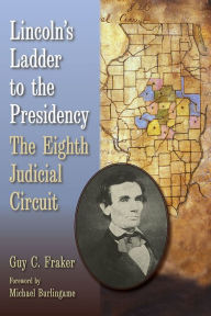 Title: Lincoln's Ladder to the Presidency: The Eighth Judicial Circuit, Author: Guy C. Fraker