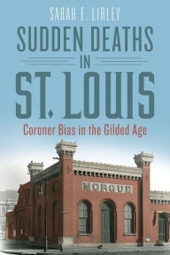 Online textbook downloads Sudden Deaths in St. Louis: Coroner Bias in the Gilded Age by Sarah E. Lirley English version