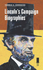 Title: Lincoln's Campaign Biographies, Author: Thomas A. Horrocks