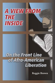 Title: A View from the Inside: On the Front Line of Afro-American Liberation, Author: Reggie Brown