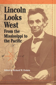 Title: Lincoln Looks West: From the Mississippi to the Pacific, Author: Richard W. Etulain