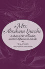 Mrs. Abraham Lincoln: A Study of Her Personality and Her Influence on Lincoln