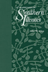 Title: It Happened in Southern Illinois, Author: John W. Allen