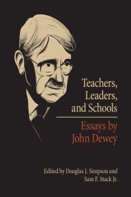 Title: Teachers, Leaders, and Schools: Essays by John Dewey, Author: Douglas J. Simpson