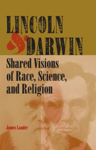 Title: Lincoln and Darwin: Shared Visions of Race, Science, and Religion, Author: James Lander