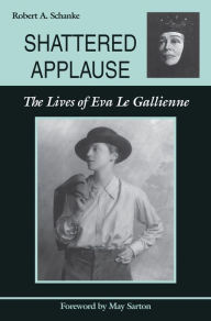 Title: Shattered Applause: The Lives of Eva Le Gallienne, Author: Robert A Schanke