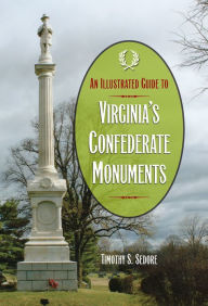 Title: An Illustrated Guide to Virginia's Confederate Monuments, Author: Timothy S. Sedore