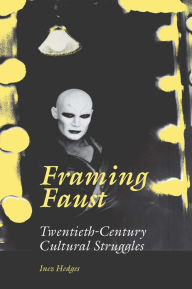 Title: Framing Faust: Twentieth-Century Cultural Struggles, Author: Inez Hedges