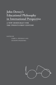 Title: John Dewey's Educational Philosophy in International Perspective: A New Democracy for the Twenty-First Century, Author: Larry  A. Hickman