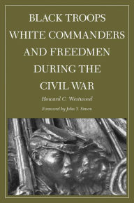 Title: Black Troops, White Commanders and Freedmen during the Civil War, Author: Howard Westwood