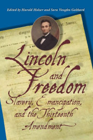 Title: Lincoln and Freedom: Slavery, Emancipation, and the Thirteenth Amendment, Author: Harold Holzer