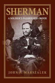 Title: Sherman: A Soldier's Passion for Order, Author: John F. Marszalek
