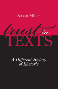 Title: Trust in Texts: A Different History of Rhetoric, Author: Susan Miller