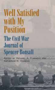 Title: Well Satisfied with My Position: The Civil War Journal of Spencer Bonsall, Author: Michael A Flannery