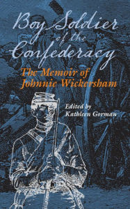 Title: Boy Soldier of the Confederacy: The Memoir of Johnnie Wickersham, Author: Kathleen Gorman
