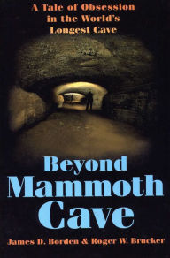 Title: Beyond Mammoth Cave: A Tale of Obsession in the World's Longest Cave, Author: James D. Borden