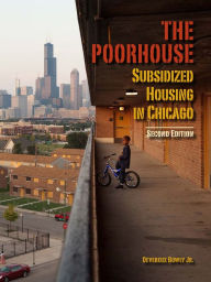 Title: The Poorhouse: Subsidized Housing in Chicago, Author: Devereux Bowly