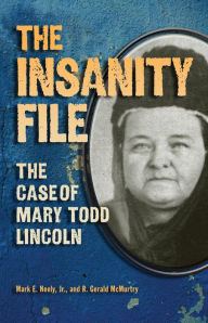 Title: The Insanity File: The Case of Mary Todd Lincoln, Author: Mark E. Neely