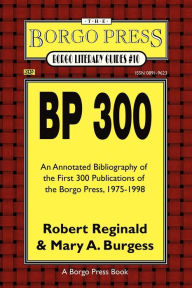 Title: BP 300: An Annotated Bibliography of the Publications of the Borgo Press, 1976-1998, Author: R Reginald