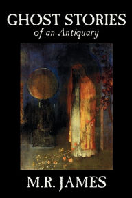 Title: Ghost Stories of an Antiquary by M. R. James, Fiction, Literary, Author: M. R. James