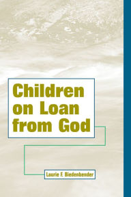 Title: Children On Loan From God, Author: Laurie F. Biedenbender