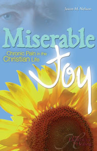 Title: Miserable Joy: Chronic Pain in the Christian Life, Author: Jason M. Nelson